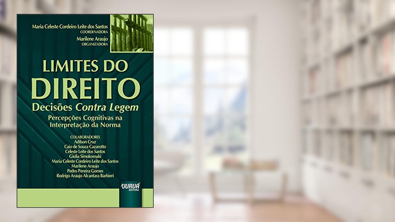 Capa de Limites do Direito - Decisões Contra Legem - Percepções Cognitivas na Interpretação da Norma, do autor Coordenadora: Maria Celeste Cordeiro Leite dos Santos - Organizadora: Marilene Araujo