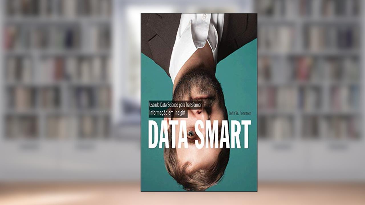 Capa de Data Smart: Usando Data Science Para Transformar Informação em Insight, do autor John W. Foreman