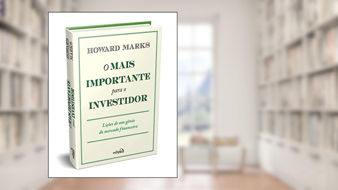 O Mais Importante para o Investidor: Lições de um Gênio do Mercado Financeiro, de Howard Marks