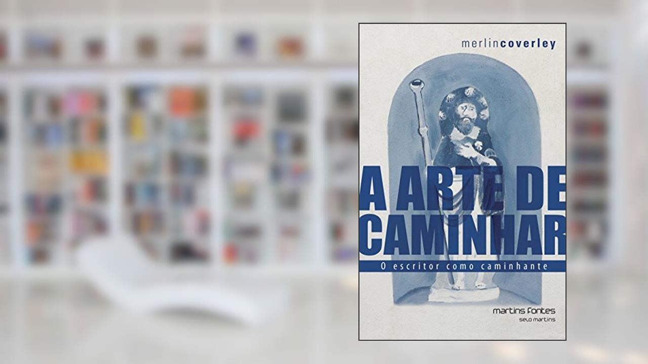 Arte de caminhar, A - O escritor como caminhante, de Merlin Coverley