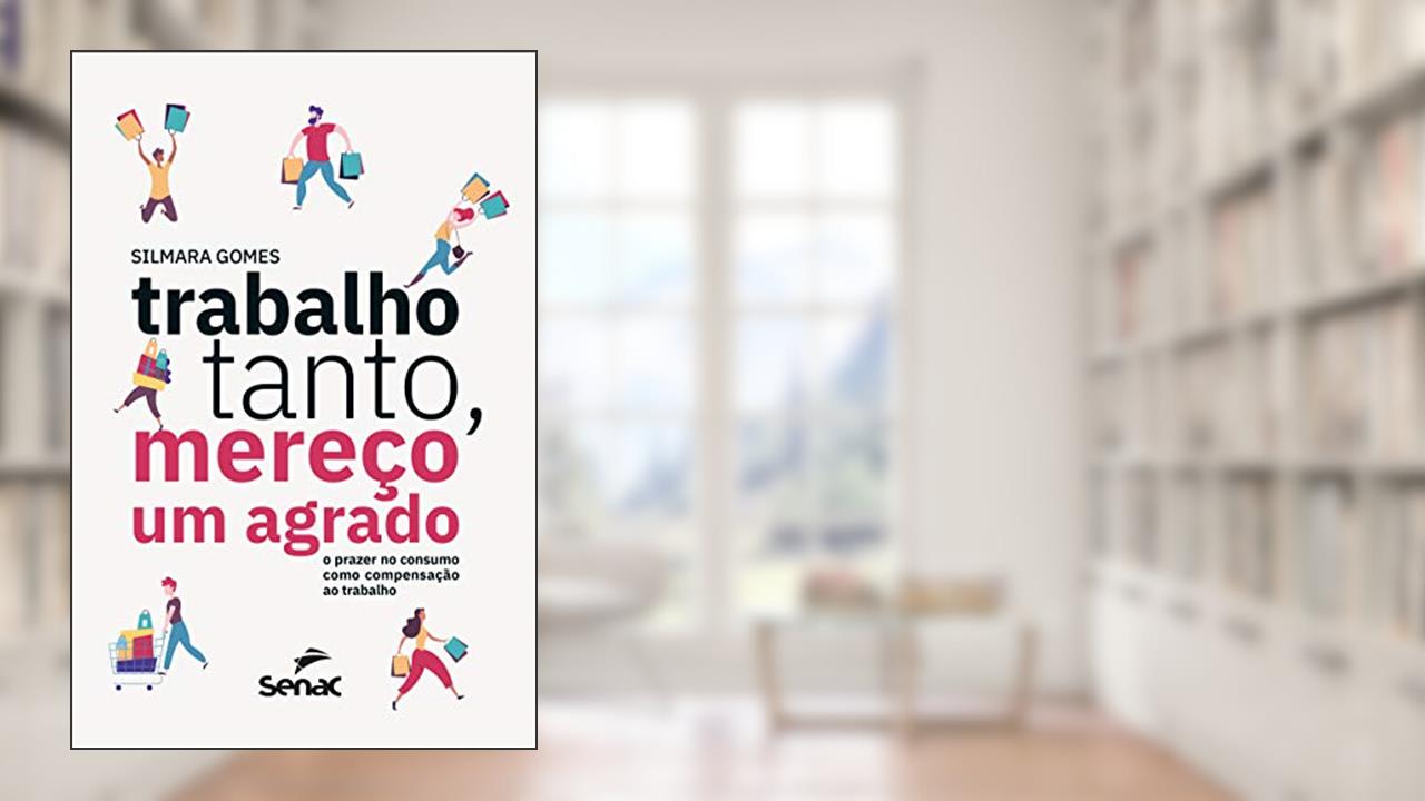 Capa de Trabalho tanto, mereço um agrado: o prazer no consumo como compensação ao trabalho, do autor Silmara Cristiane Gomes