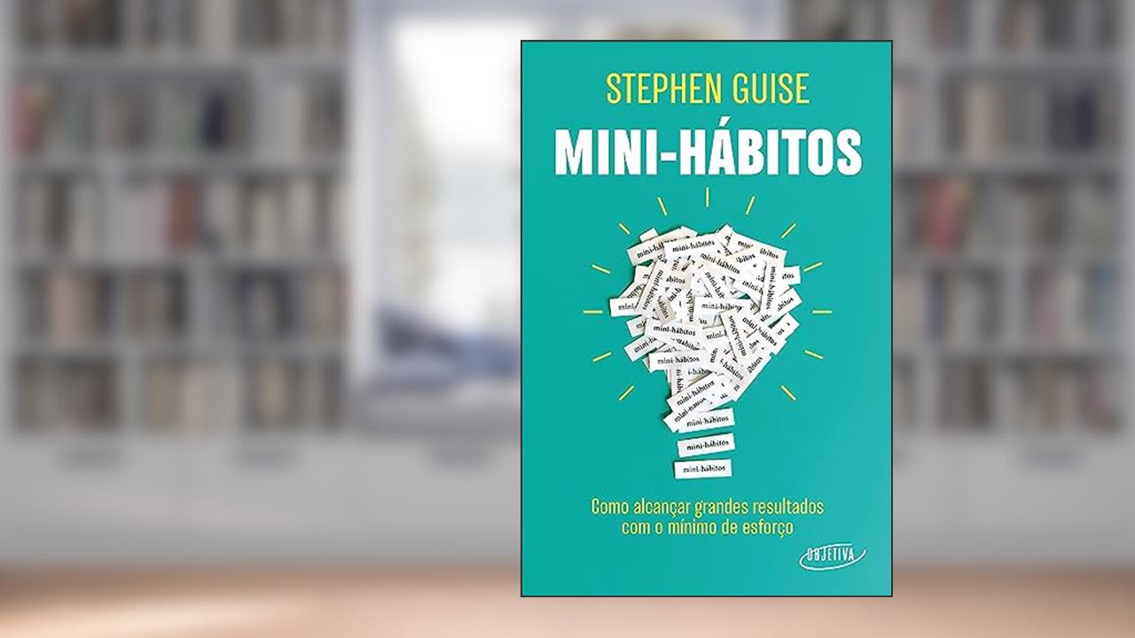 Capa de Mini-hábitos: Como alcançar grandes resultados com o mínimo esforço, do autor Stephen Guise