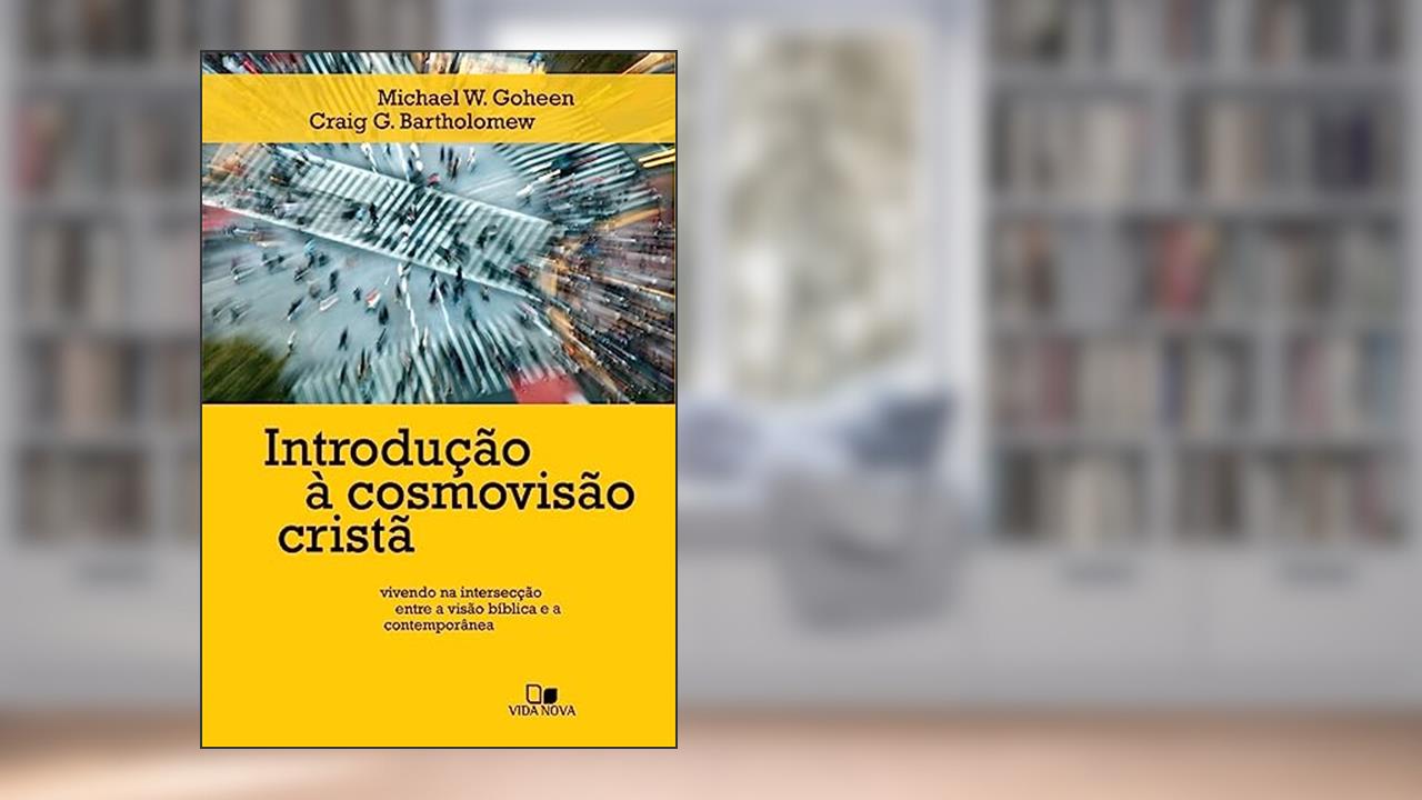 Capa de Introdução à Cosmovisão Cristã -, do autor Michael W. Goheen e Craig G. Bartholomew