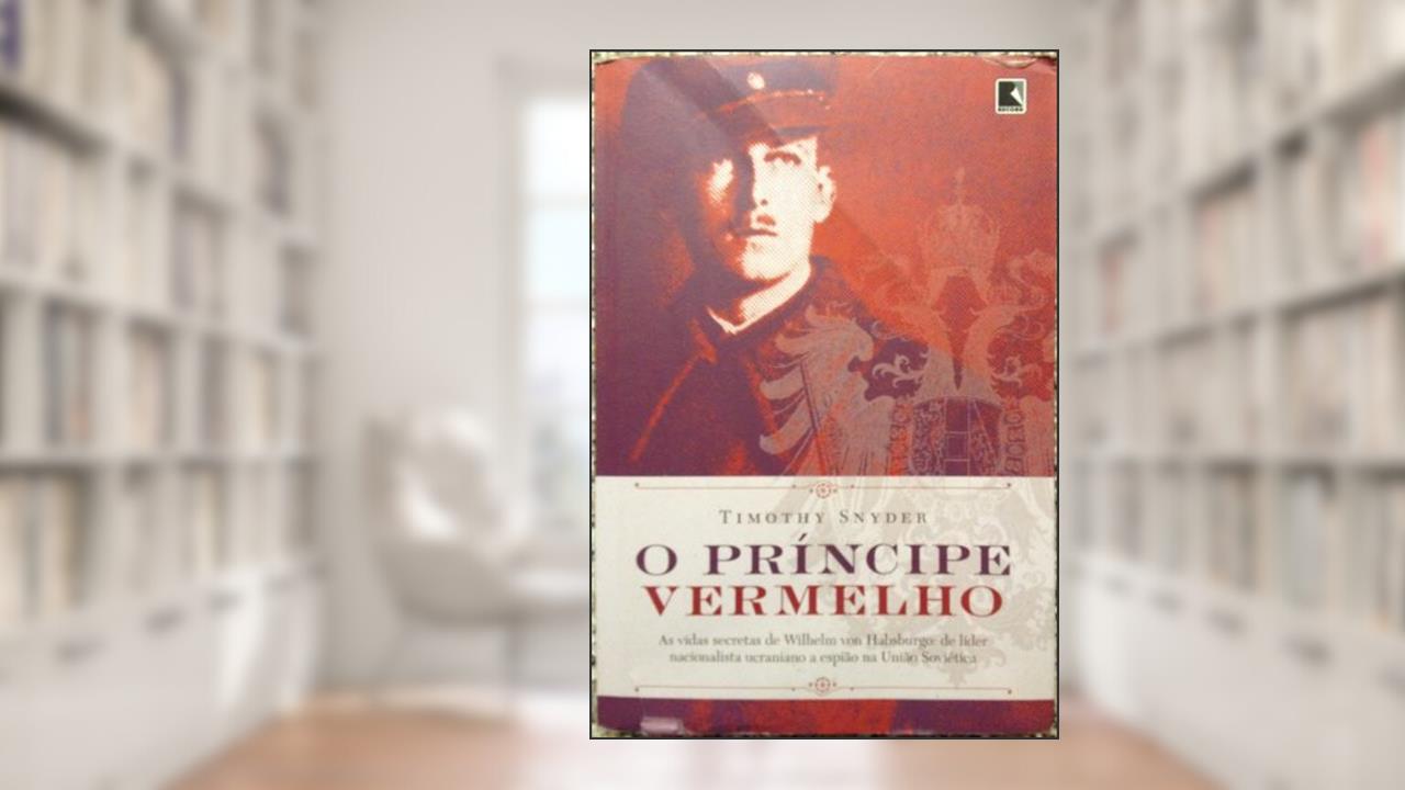 Capa de O príncipe vermelho: As vidas secretas de Wilhelm von Habsburgo: As vidas secretas de Wilhelm von Habsburgo, do autor Timothy Snyder