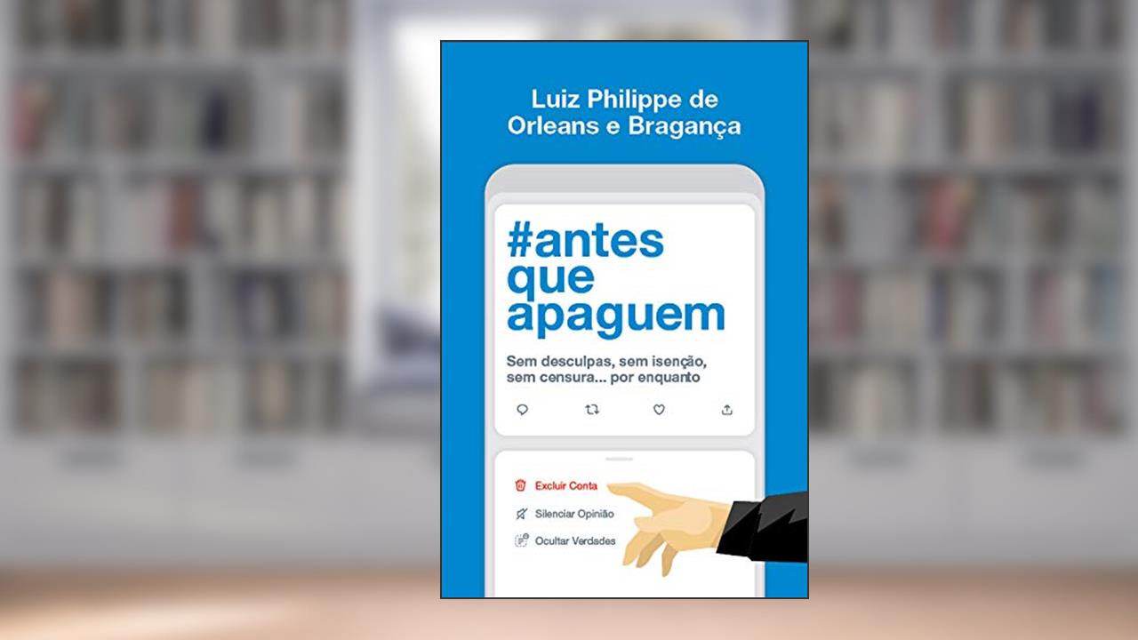 Antes que apaguem: Sem desculpas, sem isenção, sem censura... por enquanto, de Luiz Philippe Orleans e Bragança