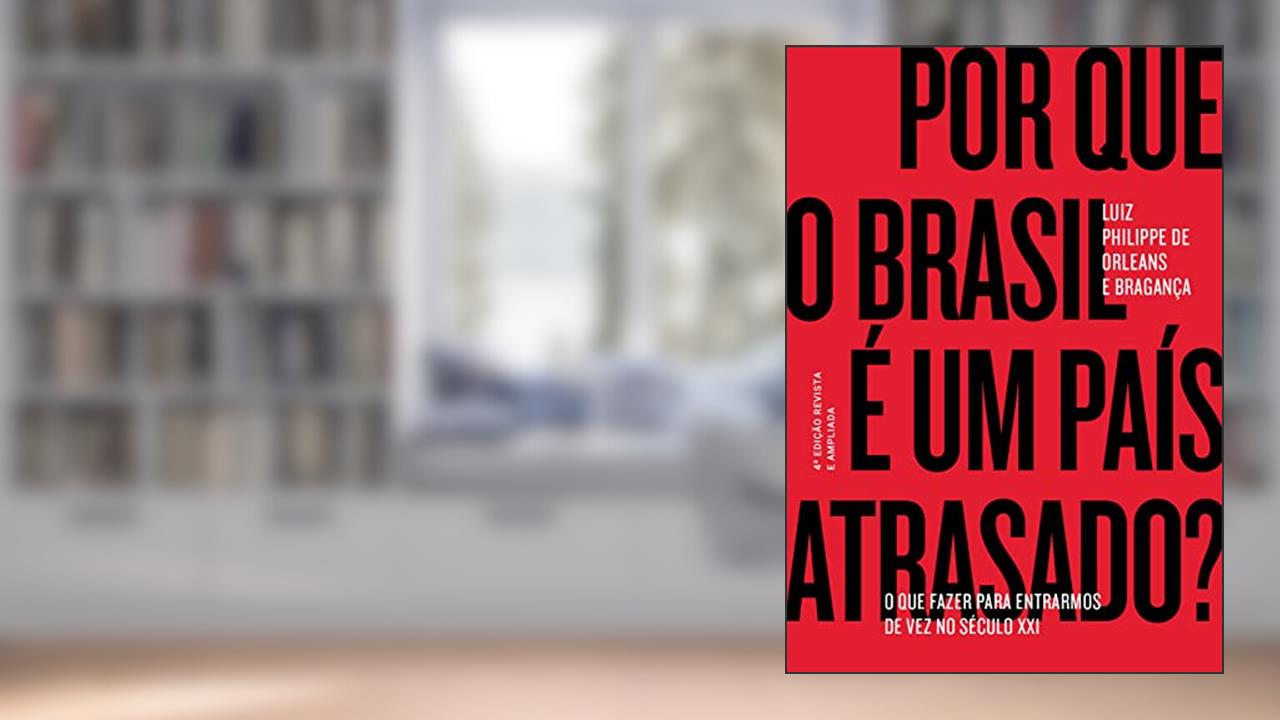 Por que o Brasil é um país atrasado?: O que fazer para entrarmos de vez no século XXI, do autor Luiz Philippe de Orleans e Bragança