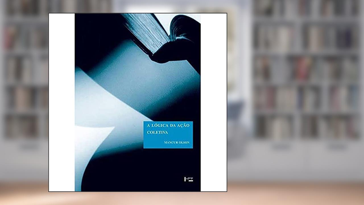 Capa de A Lógica da Ação Coletiva: os Benefícios Públicos e uma Teoria dos Grupos Sociais, do autor Mancur Olson