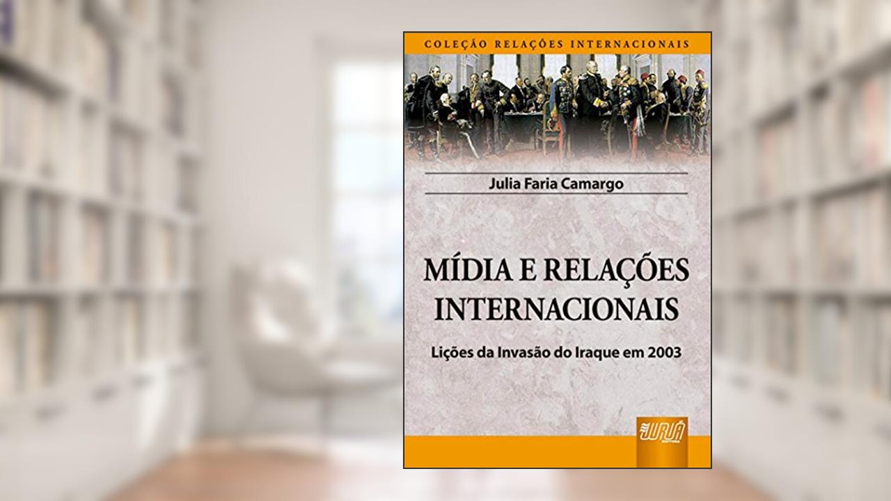 Capa de Mídia e Relações Internacionais - Lições da Invasão do Iraque em 2003 - Coleção Relações Internacionais, do autor Julia Faria Camargo