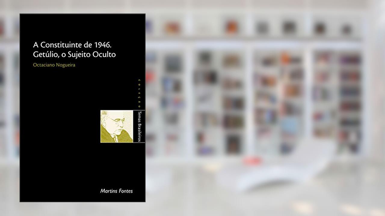 Capa de A constituinte de 1946, Getúlio, o sujeito oculto, do autor Octaciano Nogueira