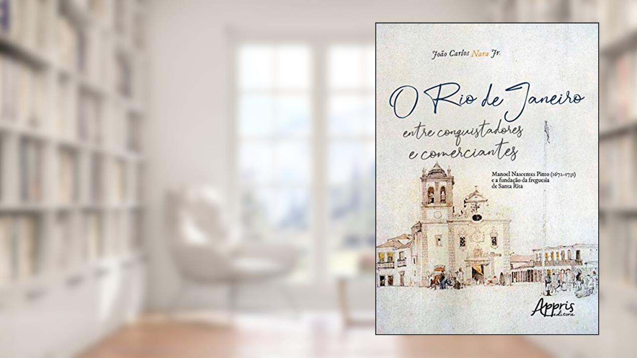 Capa de O rio de janeiro entre conquistadores e comerciantes: manoel nascentes pinto (1672-1731) e a fundação da freguesia de santa rita, do autor João Carlos Nara Júnior