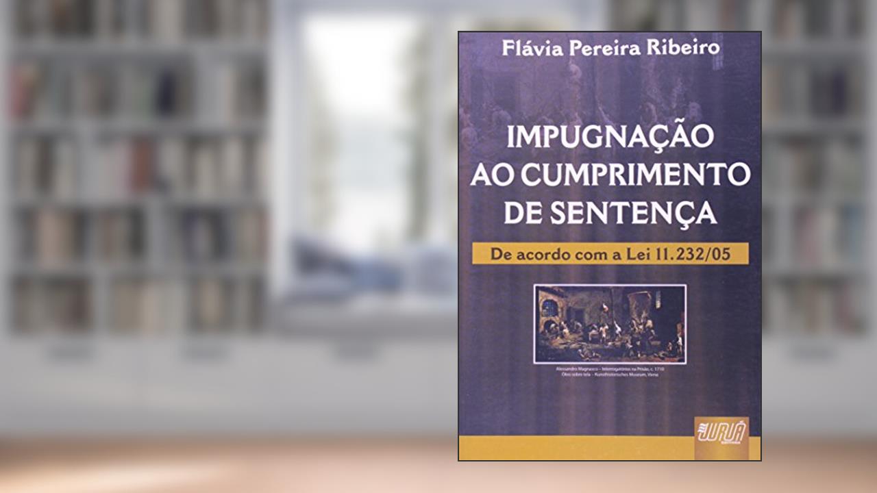 Capa de Impugnação ao Cumprimento de Sentença - De Acordo com a Lei 11.232/05, do autor Flávia Pereira Ribeiro