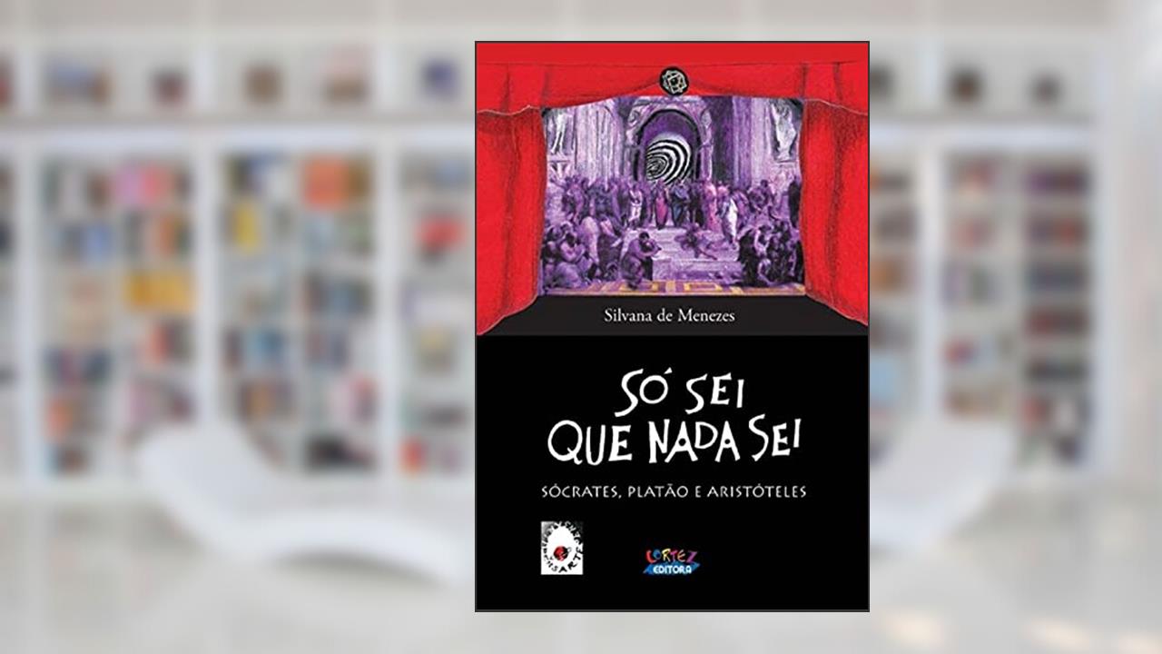 Capa de Só sei que nada sei: Sócrates, Platão e Aristóteles, do autor Silvana de Menezes