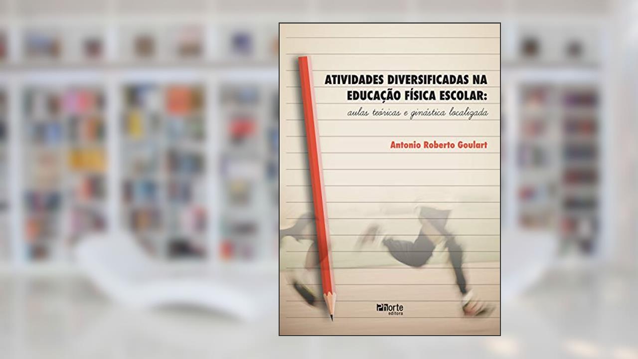 Capa de Atividades Diversificadas na Educação Física Escolar. Aulas Teóricas e Ginástica Localizada, do autor Antonio Roberto Goulart