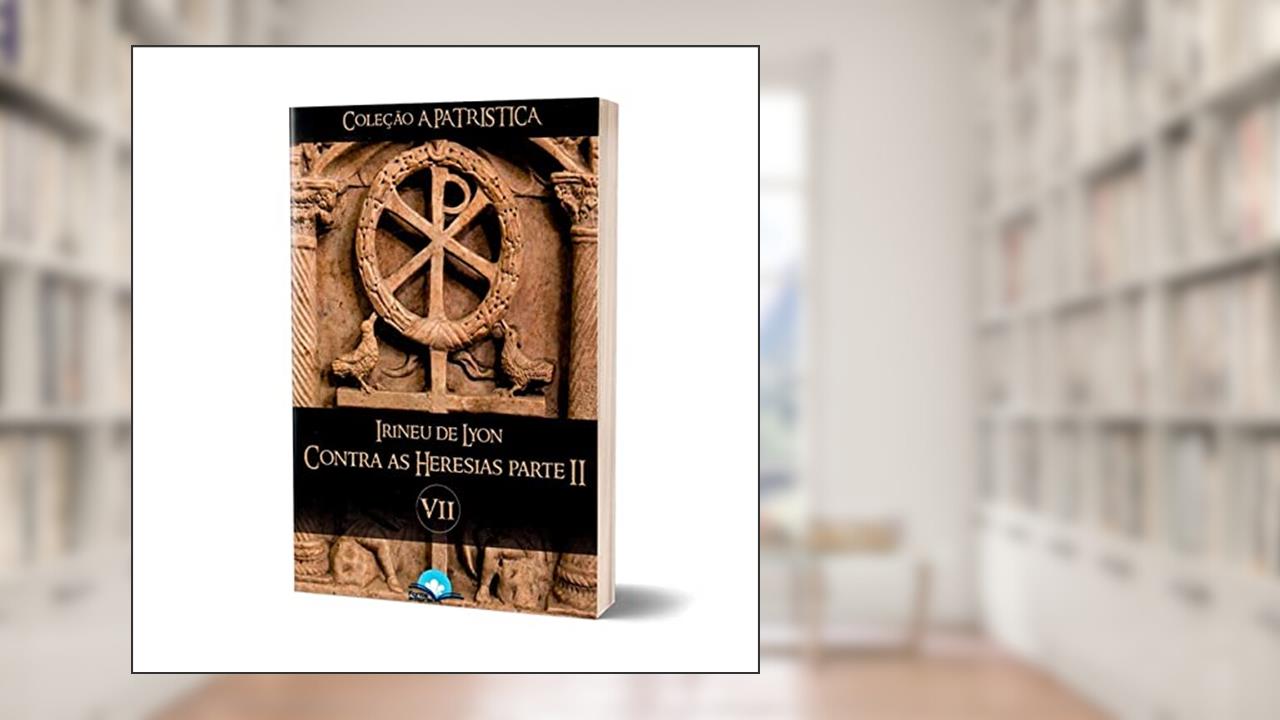 Capa de Livro Contra as Heresias Parte II - Irineu de Lyon - Coleção a Patrística Vol. Vii, do autor Irineu De Lyon