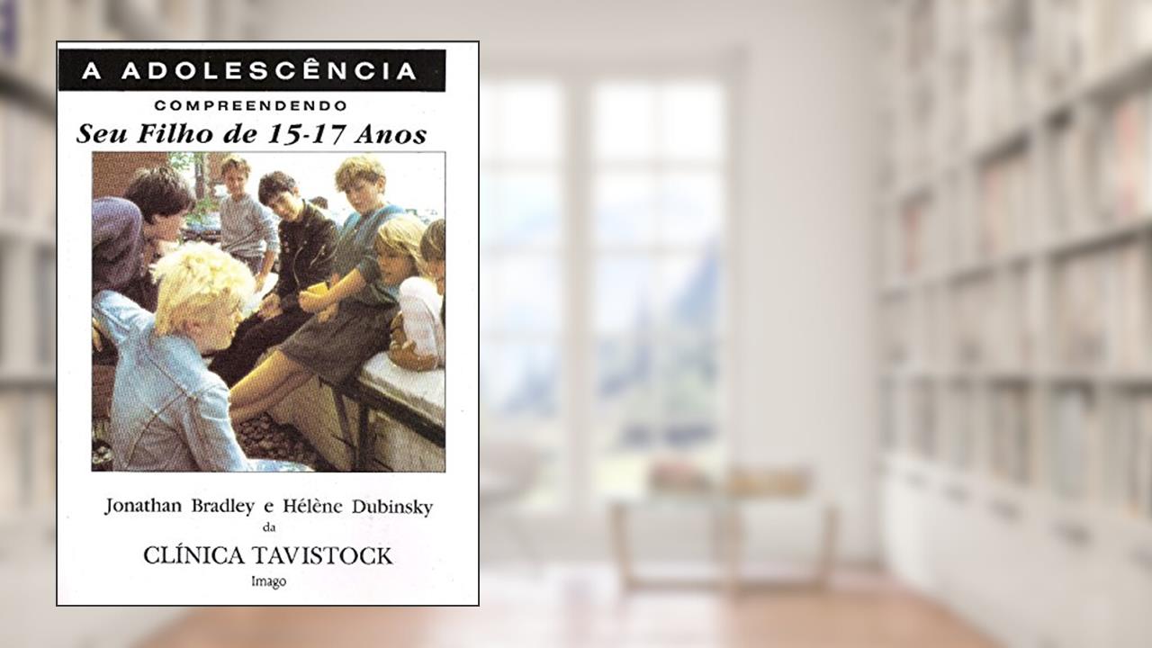Capa de Compreendendo seu Filho de 15-17 Anos: A Adolescência, do autor Jonathan Bradley; Hélène Dubinsky