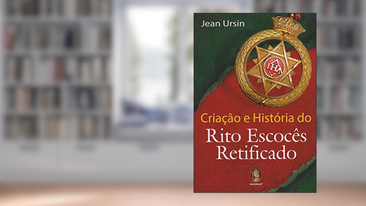 Capa de Criação e História do Rito Escocês Retificado, do autor Jean Ursim