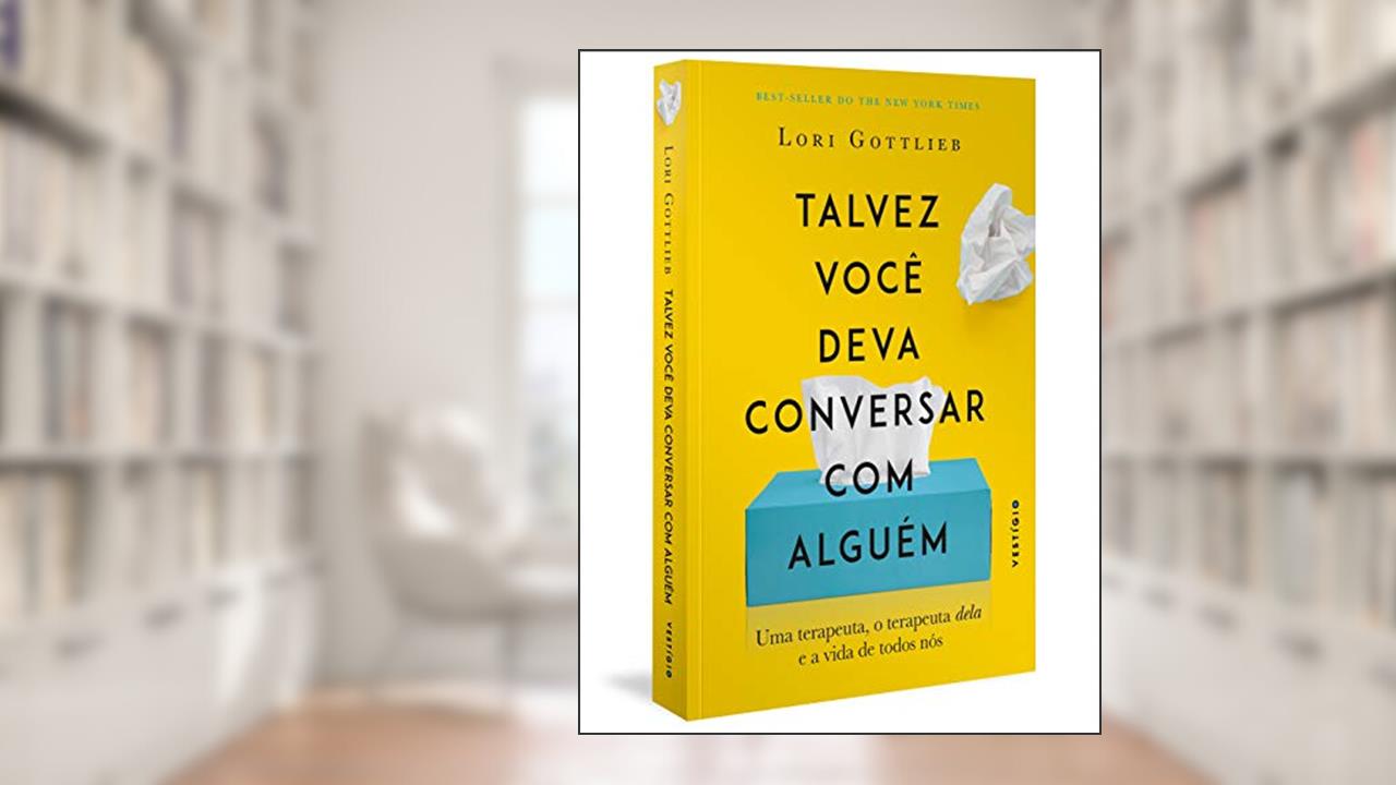 Talvez você deva conversar com alguém: Uma terapeuta, o terapeuta dela e a vida de todos nós, de Lori Gottlieb