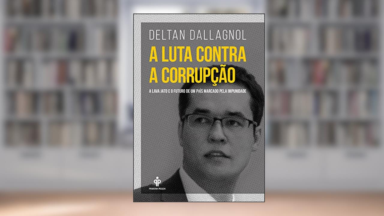 A luta contra a corrupção: A Lava Jato e o futuro de um país marcado pela impunidade, de Deltan Dallagnol