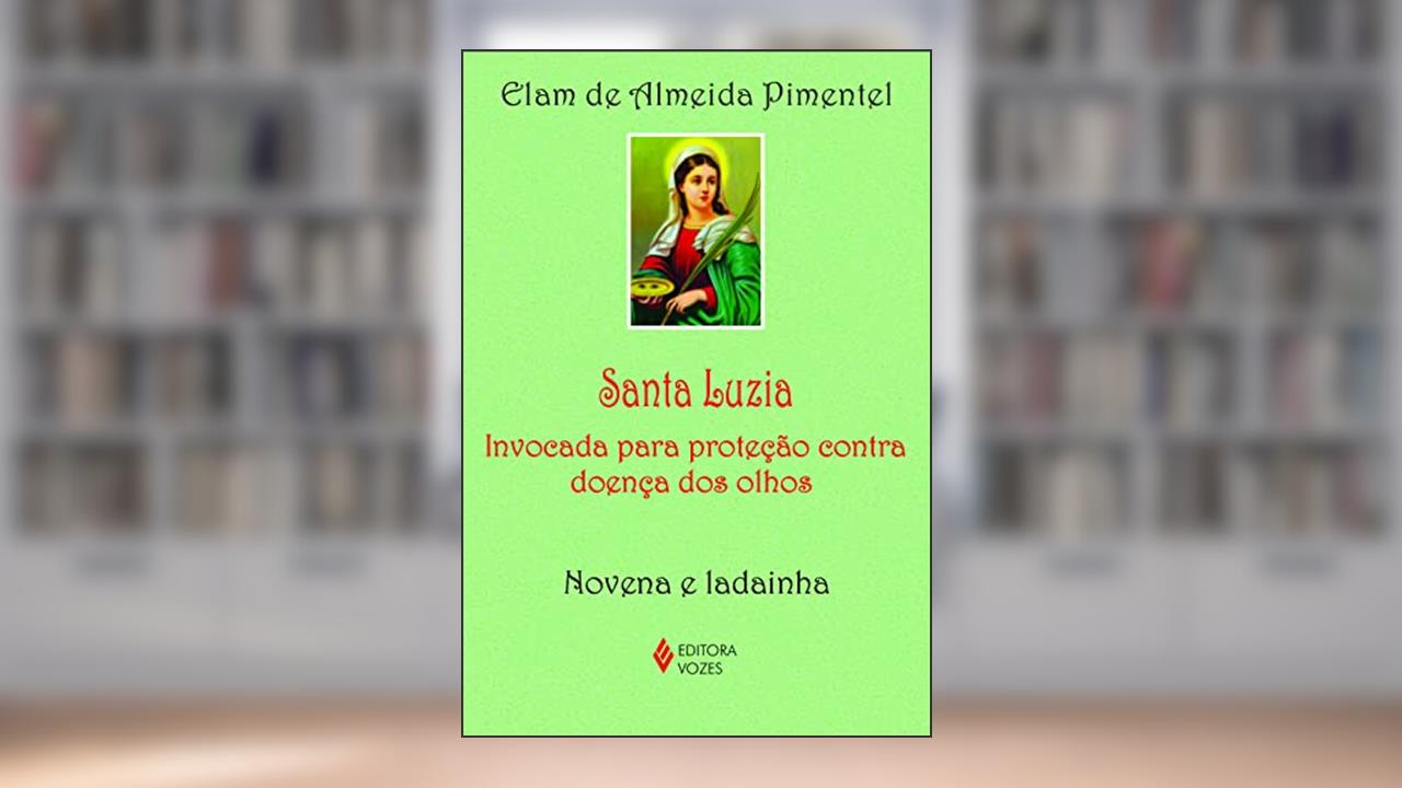 Capa de Santa Luzia: Invocada para proteção contra doença dos olhos - Novena e ladainha, do autor Elam de Almeida Pimentel