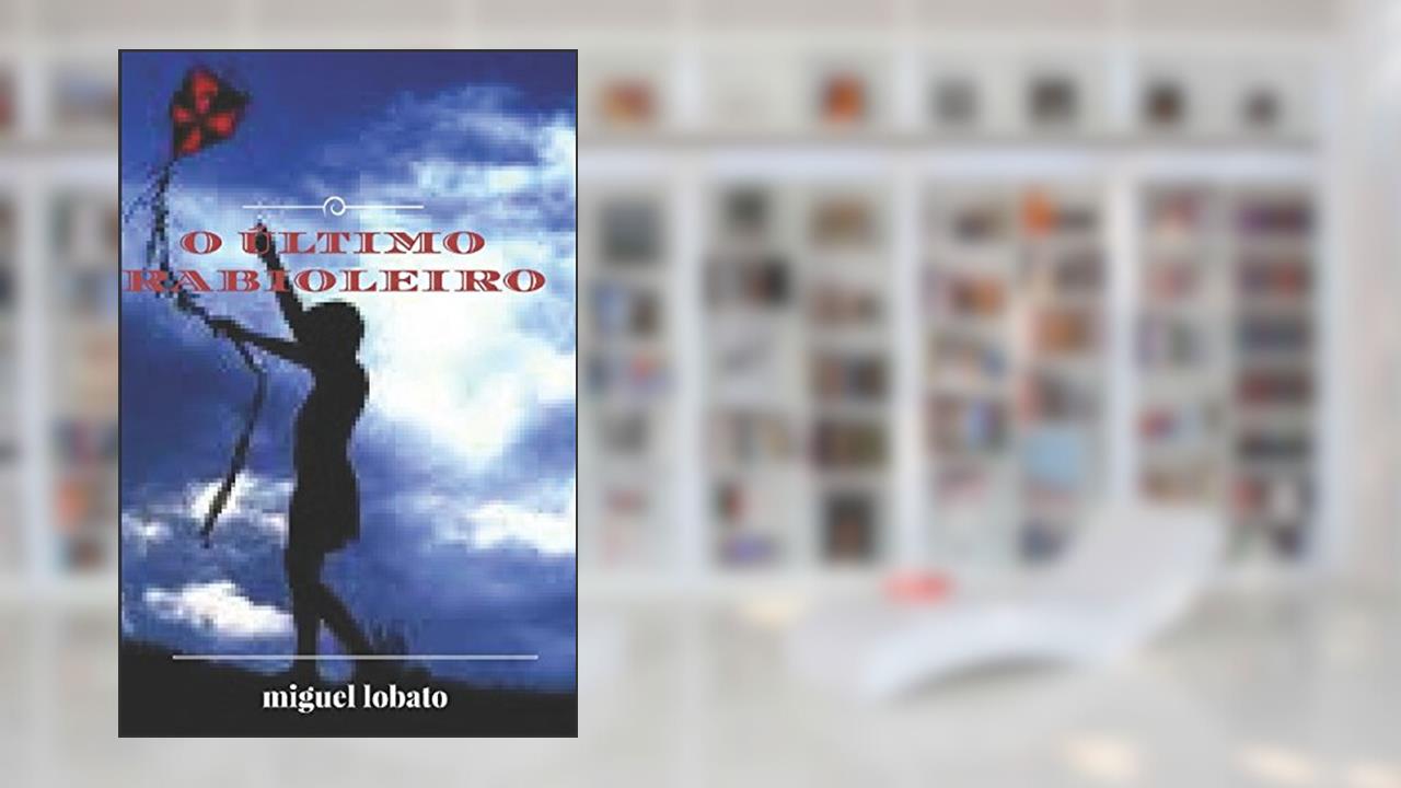 Capa de O ÚLTIMO RABIOLEIRO.: RABIOLAS... PAPAGAIOS E CANGULAS... ESSE ERA UM TEMPO MÁGICO... (Portuguese Edition), do autor MIGUEL LOBATO