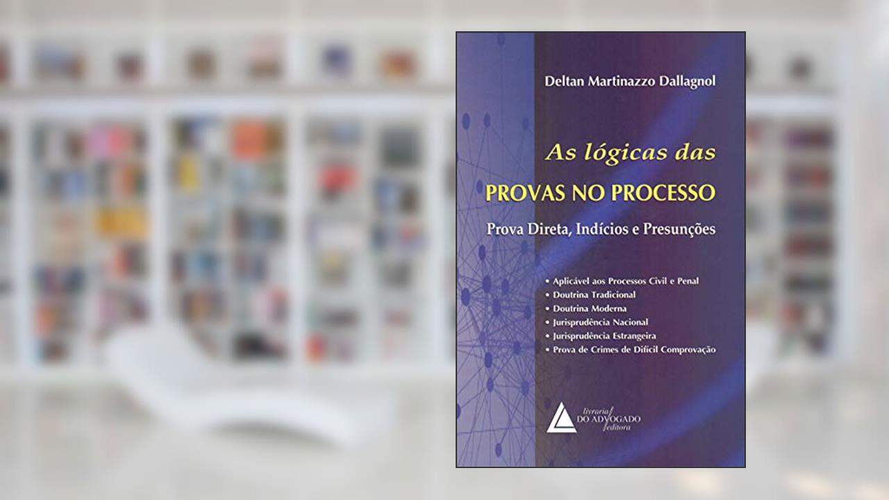 As Lógicas Das Provas No Processo: Prova Direta, Indícios E Presunções, de Deltan Martinazzo Dallagnol