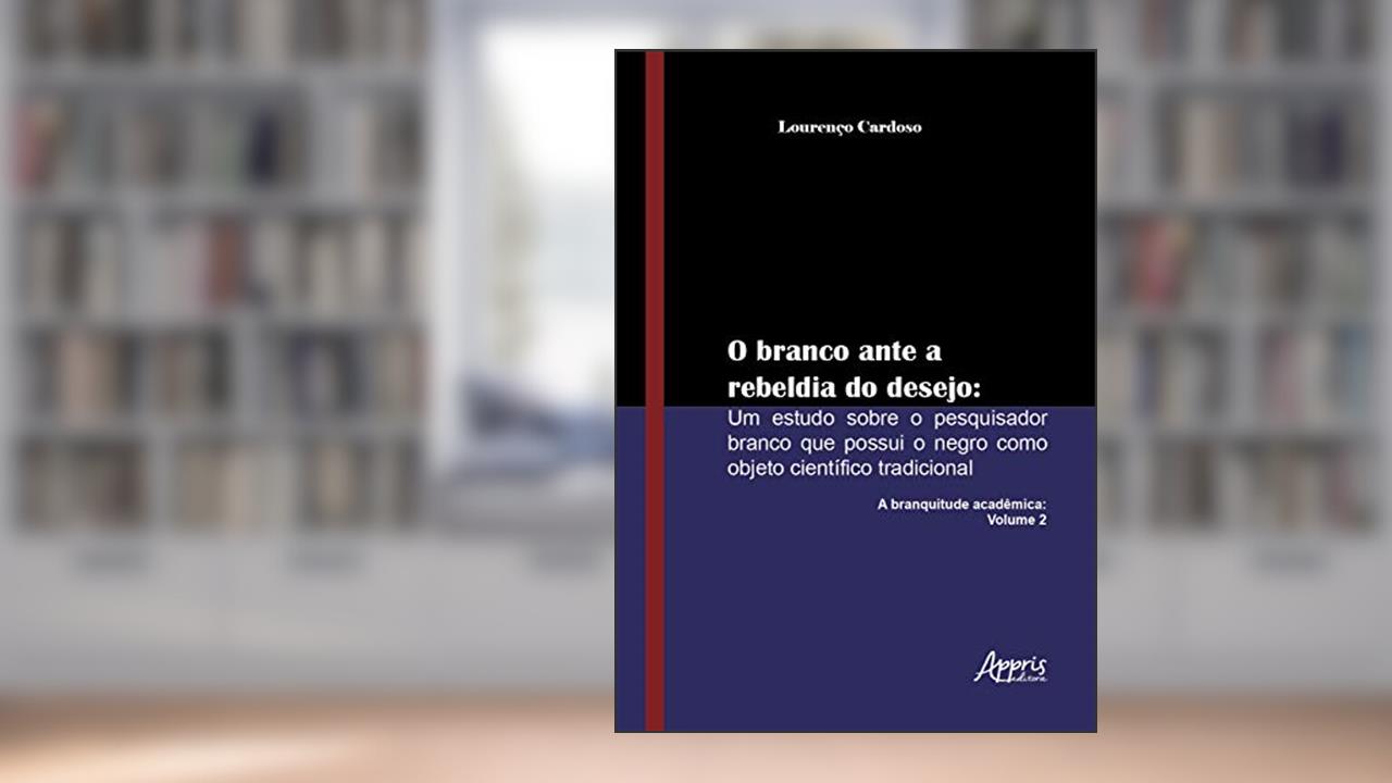 Capa de O branco ante a rebeldia do desejo: um estudo sobre o pesquisador branco que possui o negro como objeto científico tradicional: a branquitude acadêmica: volume 2, do autor Lourenço Cardoso