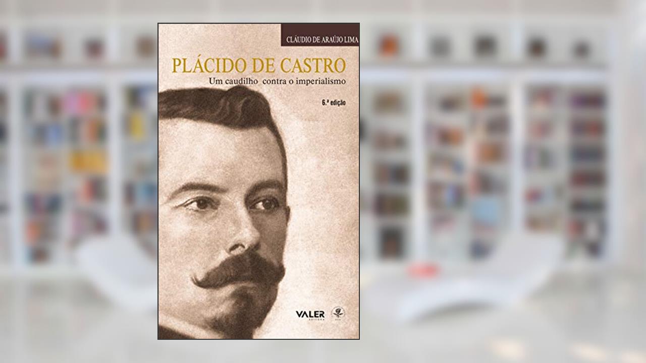 Capa de Plácido de Castro: Um caudilho contra o imperialismo, do autor Claudio de Araújo Lima