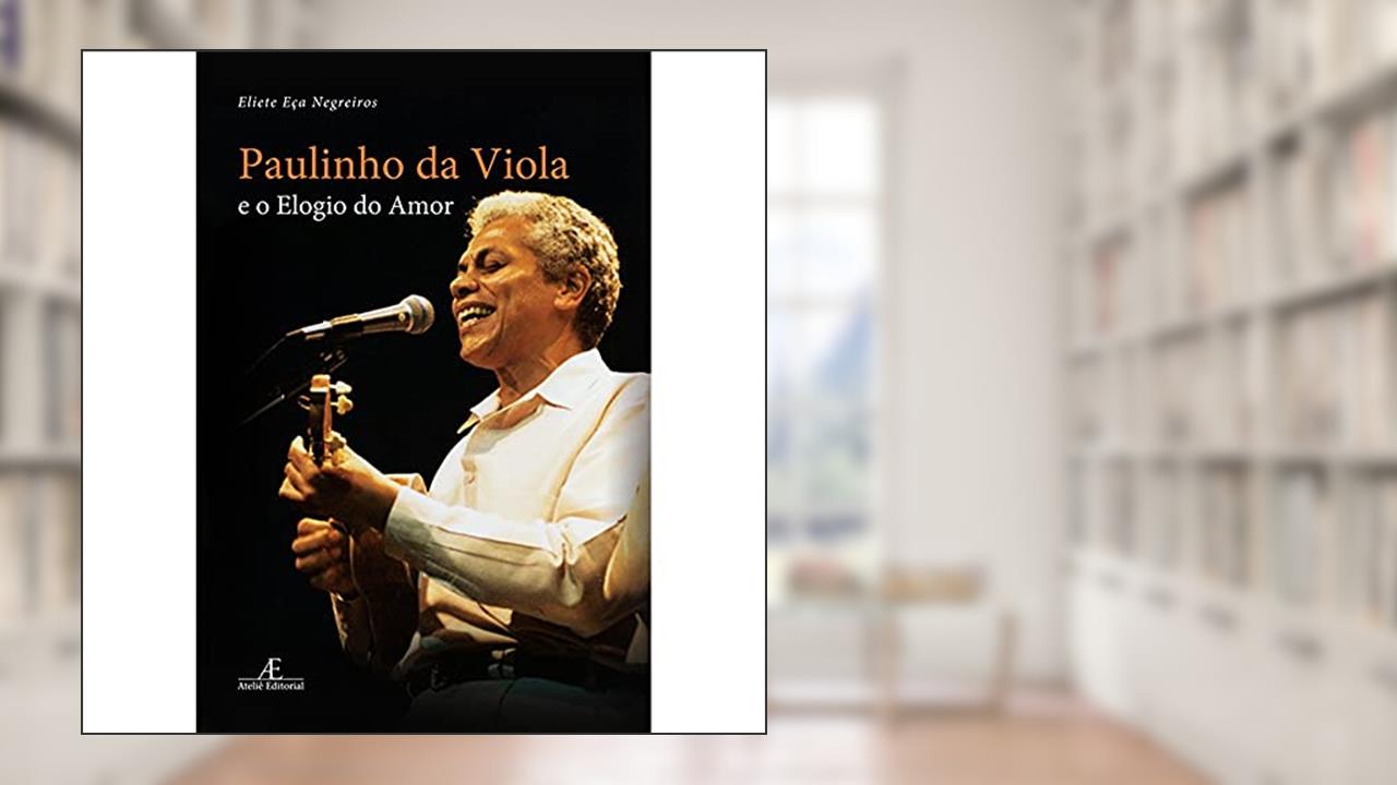 Capa de Paulinho da Viola e o Elogio do Amor, do autor Eliete Eça Negreiros