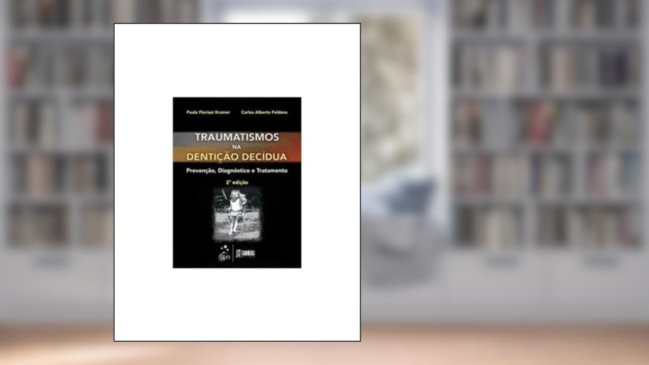 Capa de Traumatismo na Dentição Decídua - Prevenção, Diagnóstico e Tratamento, de Carlos Alberto Feldens; Paulo Floriano Kramer