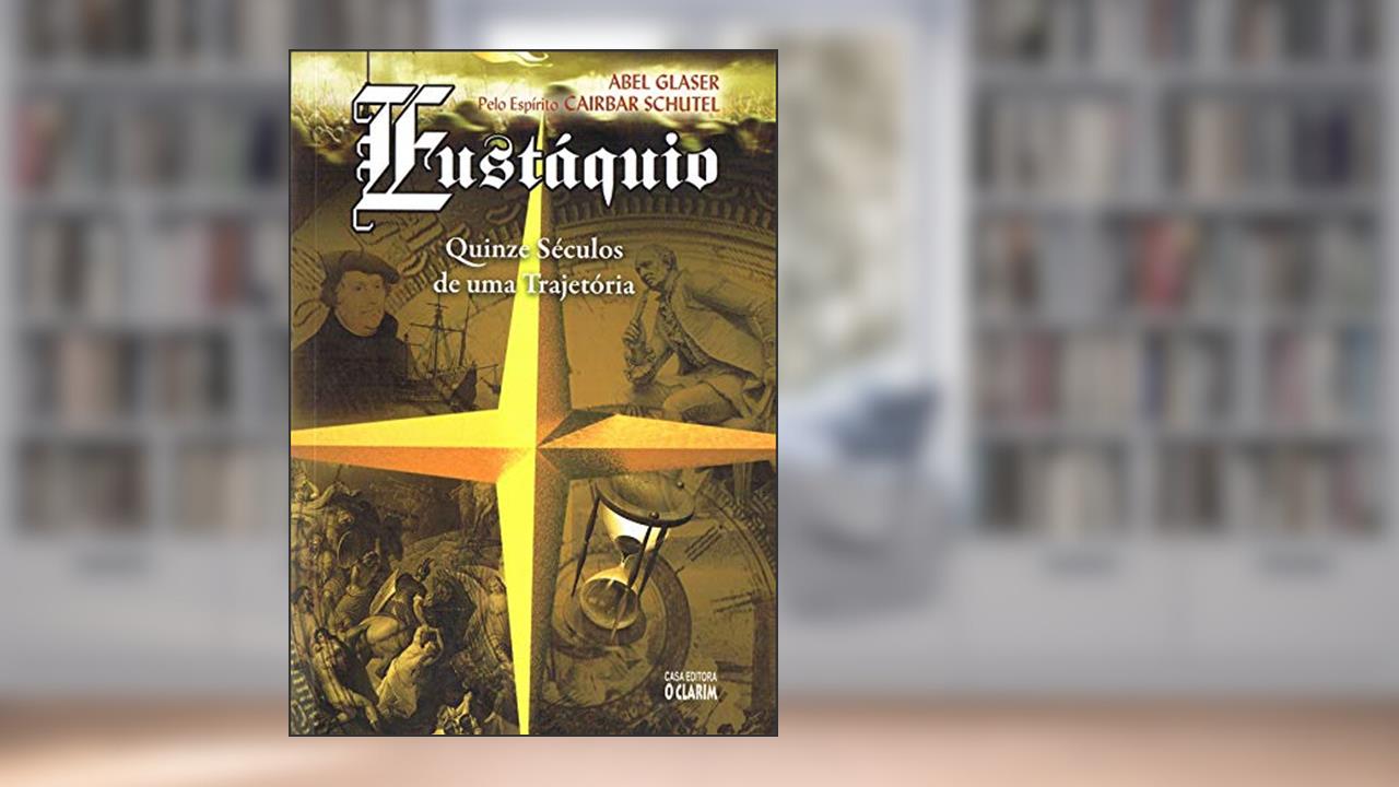 Capa de Eustáquio Quinze Séculos de Uma Trajetoria, do autor Abel Glaser; Cairbar Schutel