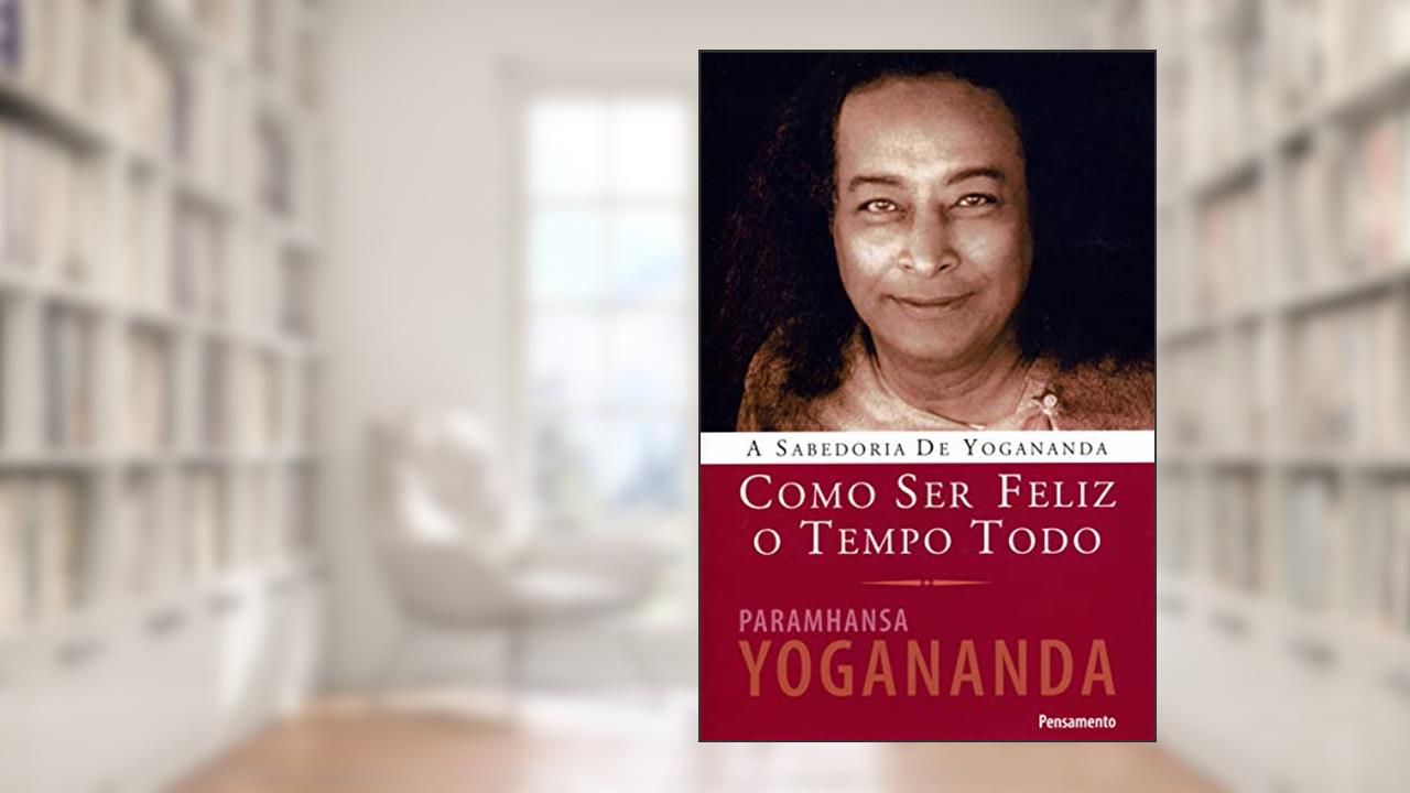 Capa de Como ser Feliz o Tempo Todo, do autor Paramhansa Yogananda