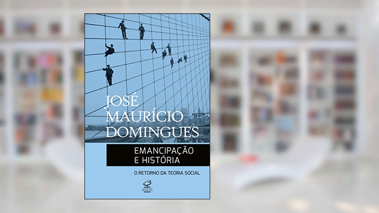 Capa de Emancipação e história: O retorno da teoria social, do autor José Maurício Domingues