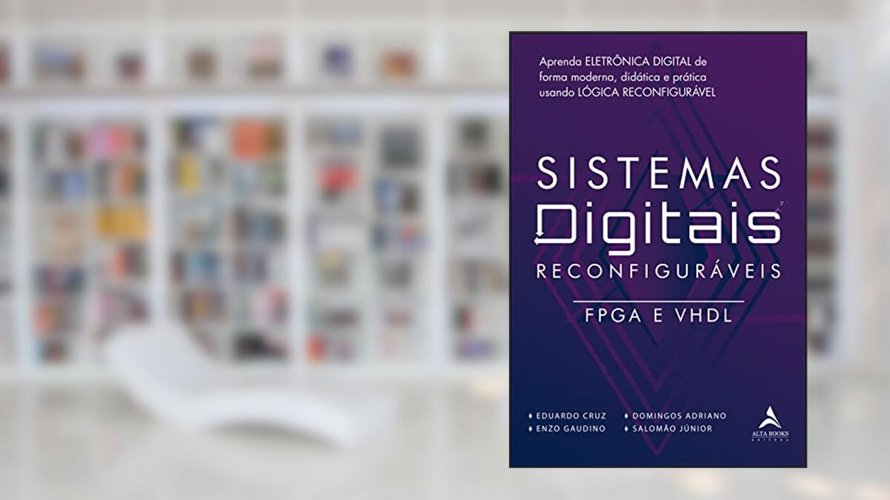 Sistemas Digitais Reconfiguráveis: FPGA e VHDL, do autor Eduardo Cruz; Domingos Adriano; Enzo Gaudino; Salomão Junior
