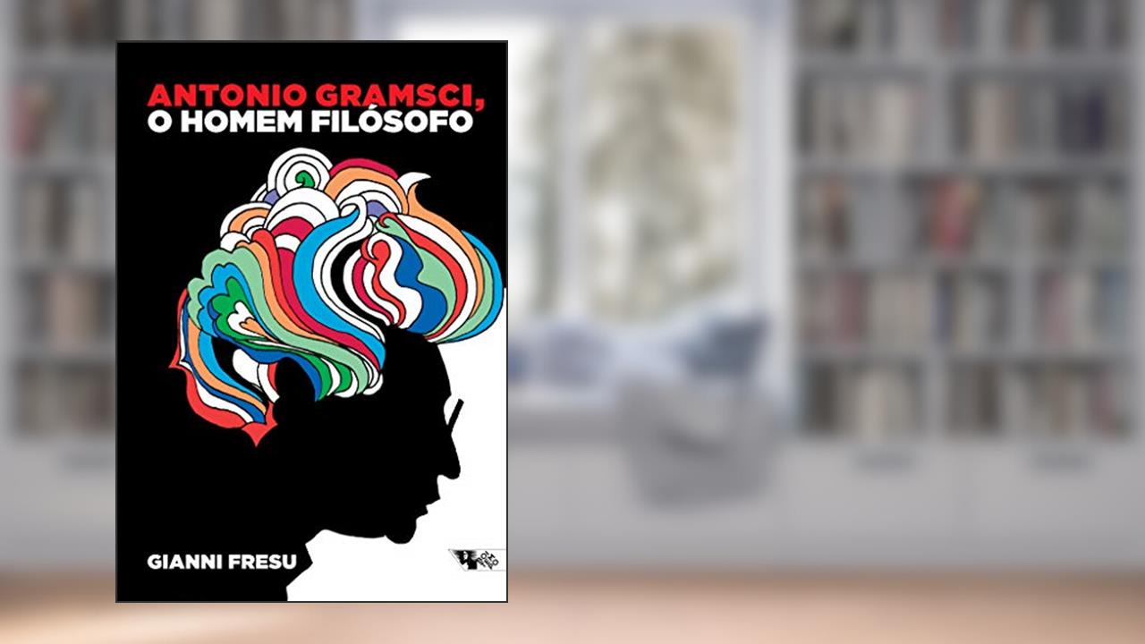 Capa de Antonio Gramsci, o Homem Filosófo: uma Biografia Intelectual, do autor Gianni Fresu