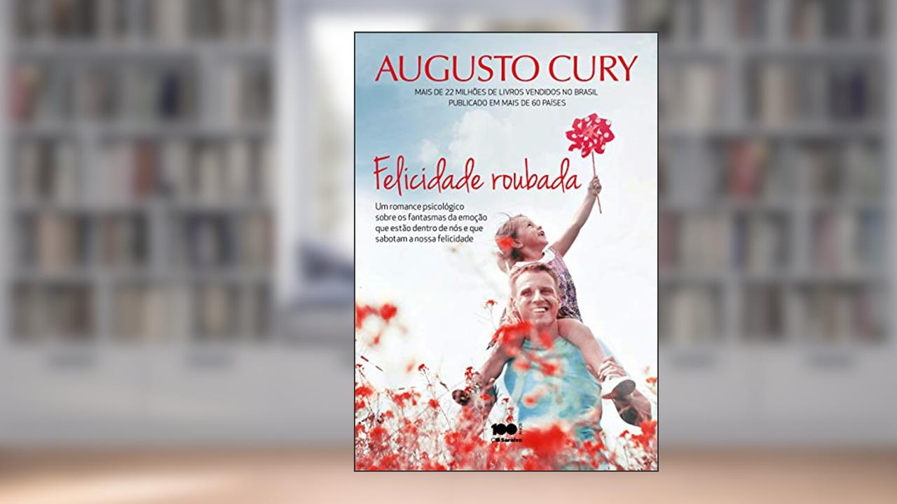 Capa de Felicidade roubada: Um romance psicológico sobre os fantasmas da emoção que estão dentrode nós e que sabotam a nossa felicidade, do autor Augusto Cury