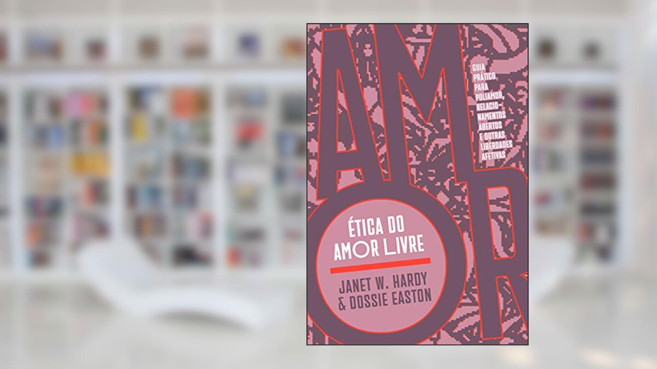 Capa de Ética do Amor Livre: Guia Prático Para Poliamor, Relacionamentos Abertos e Outras Liberdades Afetivas, do autor Janet W. Hardy; Dossie Easton