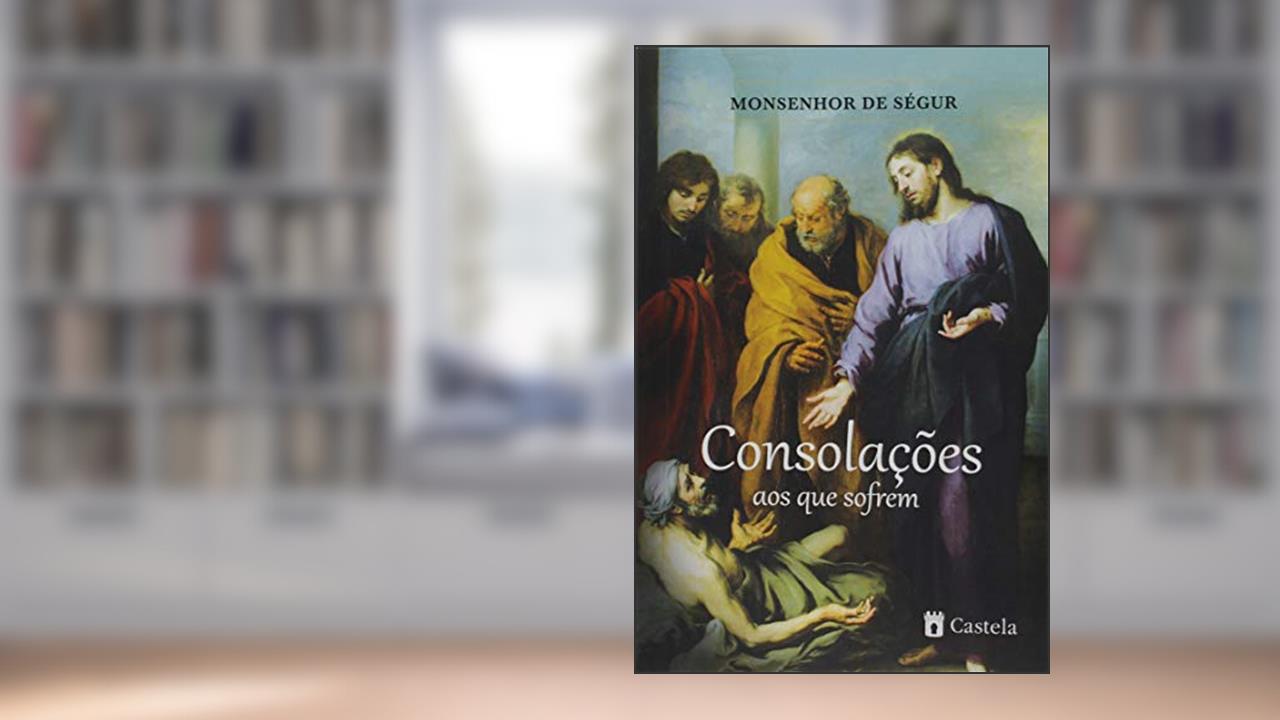 Capa de Consolações aos que Sofrem, do autor Monsenhor De Ségur