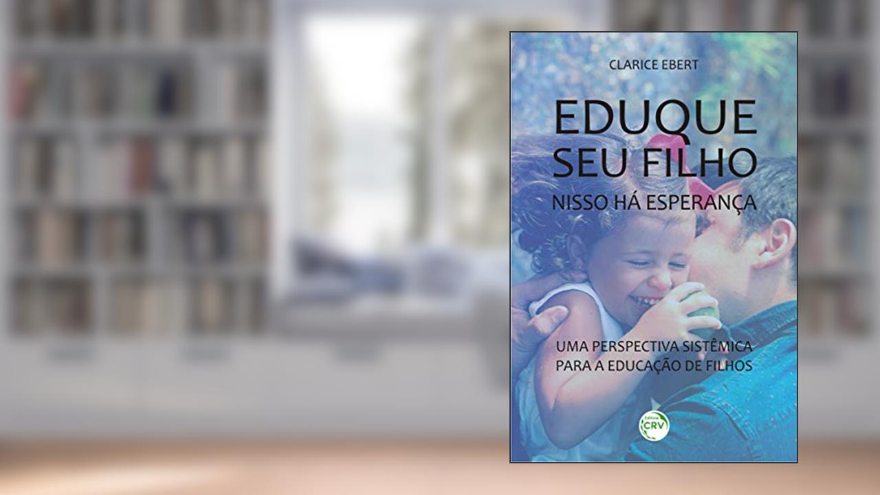 Capa de Eduque seu filho, nisso há esperança: uma perspectiva sistêmica para a educação de filhos, do autor Clarice Ebert