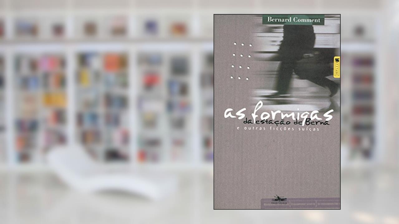 Capa de As formigas da estação de Berna: e Outras Ficções Suiças, do autor Bernard Comment