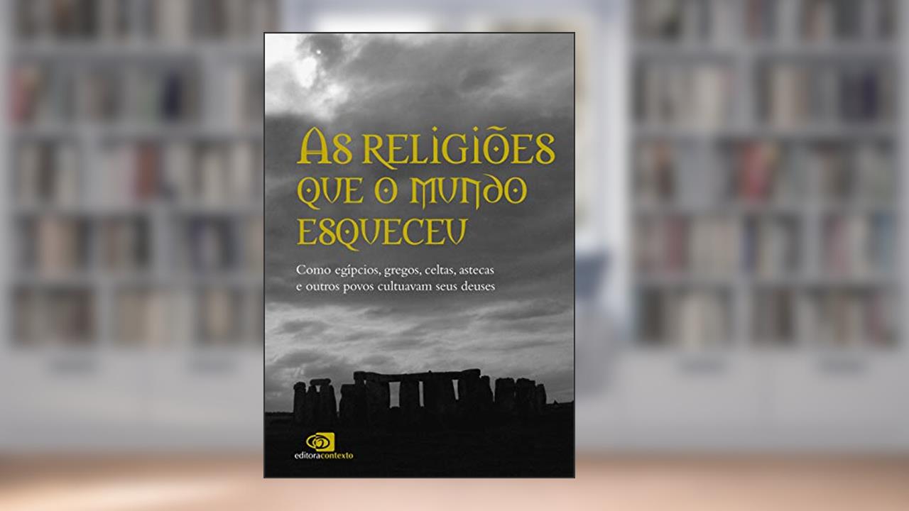 Capa de As religiões que o mundo esqueceu: Como egípcios, gregos, celtas, astecas, e outros povos cultuavam seus deuses, do autor Pedro Paulo Funari