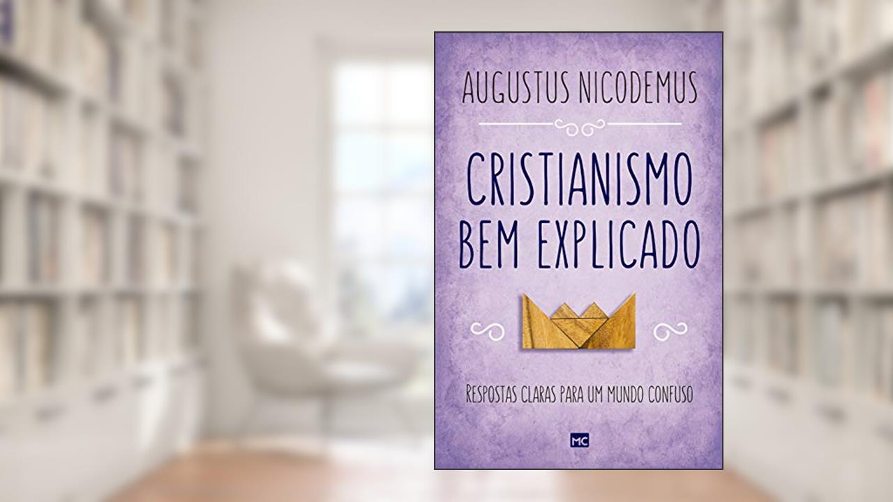 Capa de Cristianismo bem explicado: Respostas claras para um mundo confuso, do autor Augustus Nicodemus