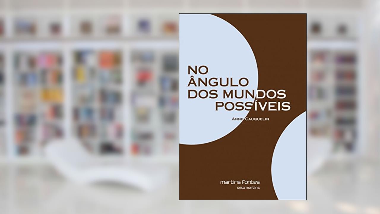 No ângulo dos mundos possíveis, do autor Anne Cauquelin