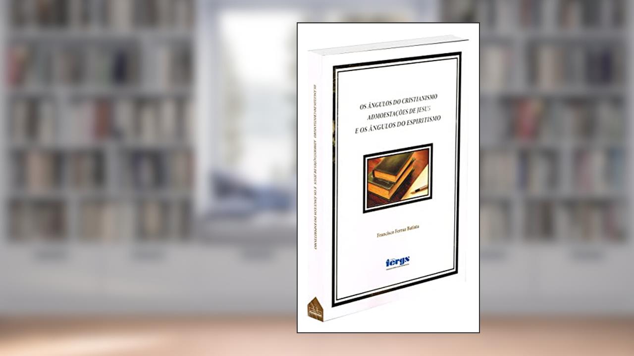 Capa de Os ângulos do cristianismo admoestações de Jesus e os ângulos do espiritismo, do autor Francisco Ferraz Batista
