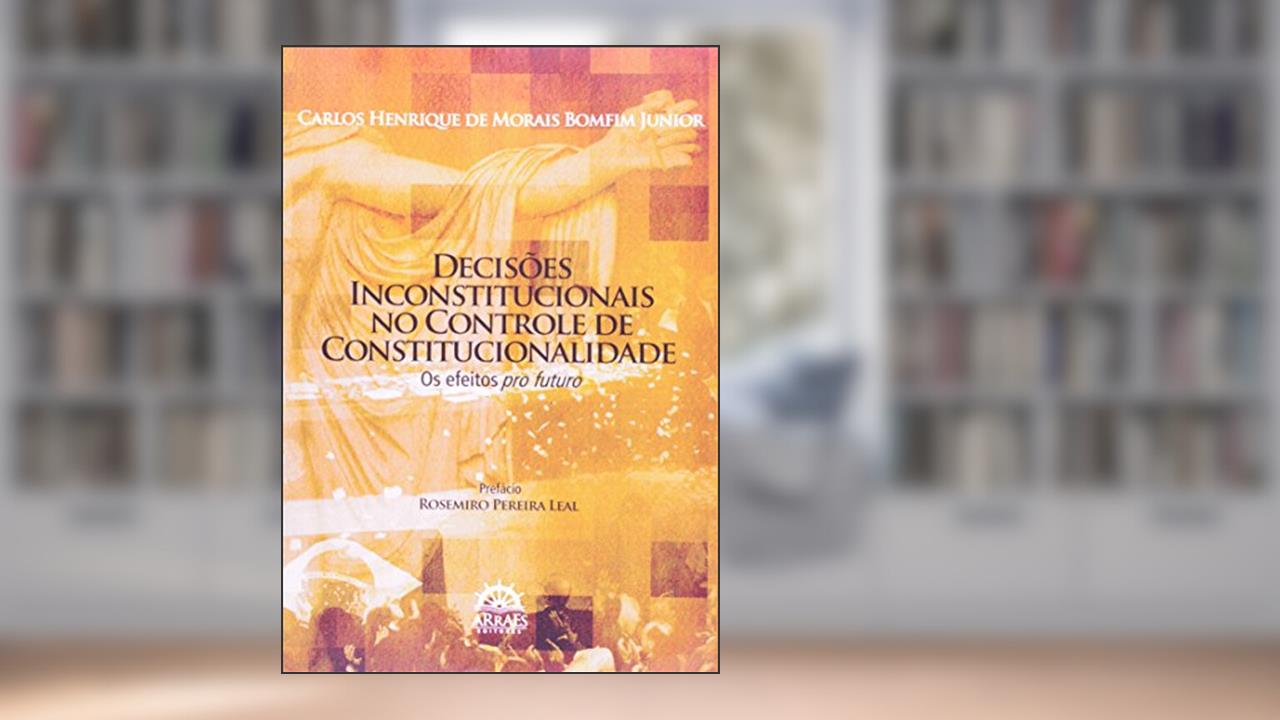 Capa de Decisões Inconstitucionais no Controle de Constitucionalidade: os Efeitos pro Futuro, do autor Carlos Henrique de Morais Bomfim Junior