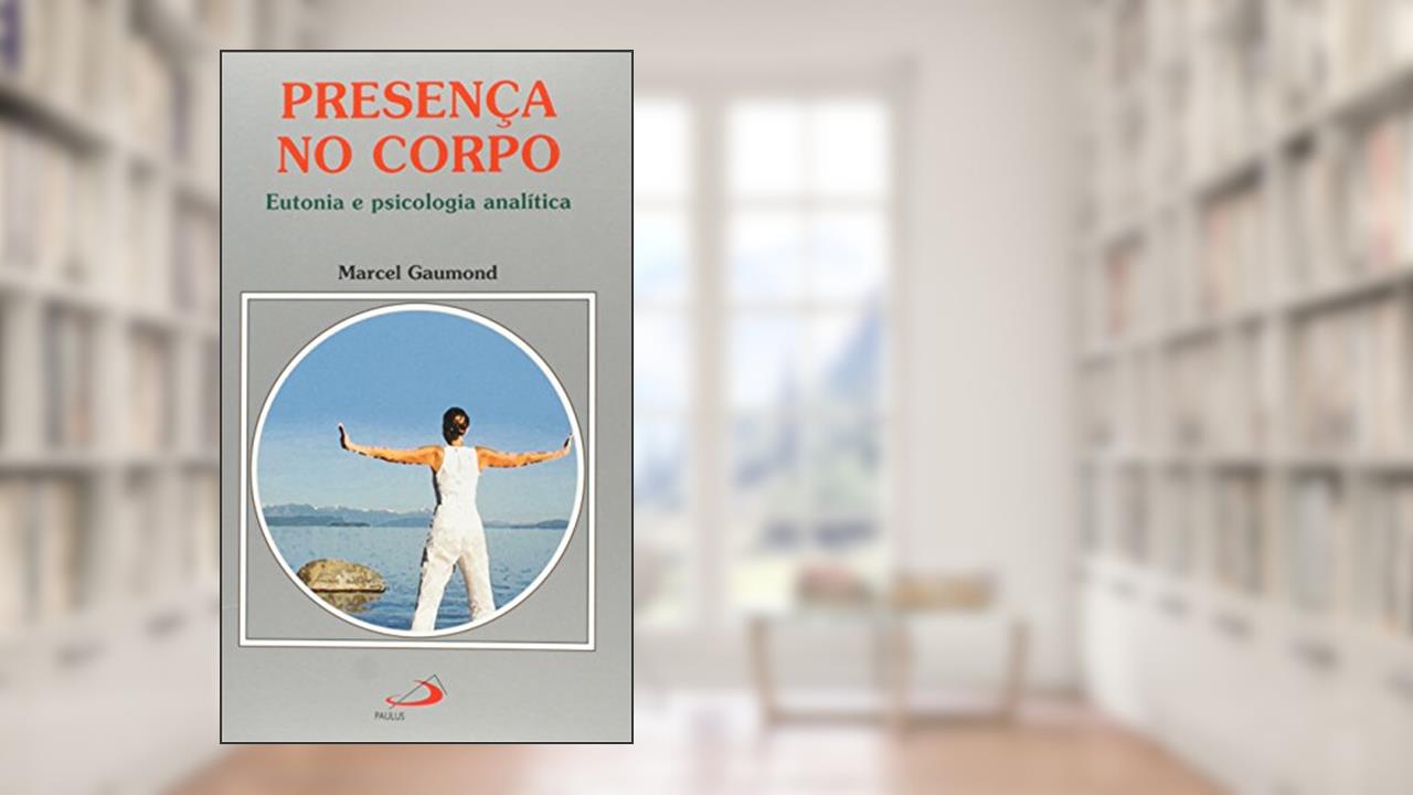 Capa de Presença no Corpo: Eutonia e Psicologia Analítica, do autor Marcel Gaumond