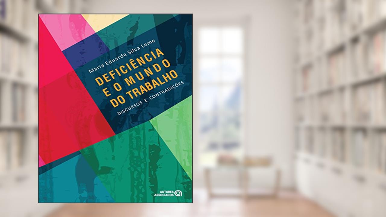 Capa de Deficiência e o Mundo do Trabalho: Discursos e Contradições, do autor Maria Eduarda Silva Leme