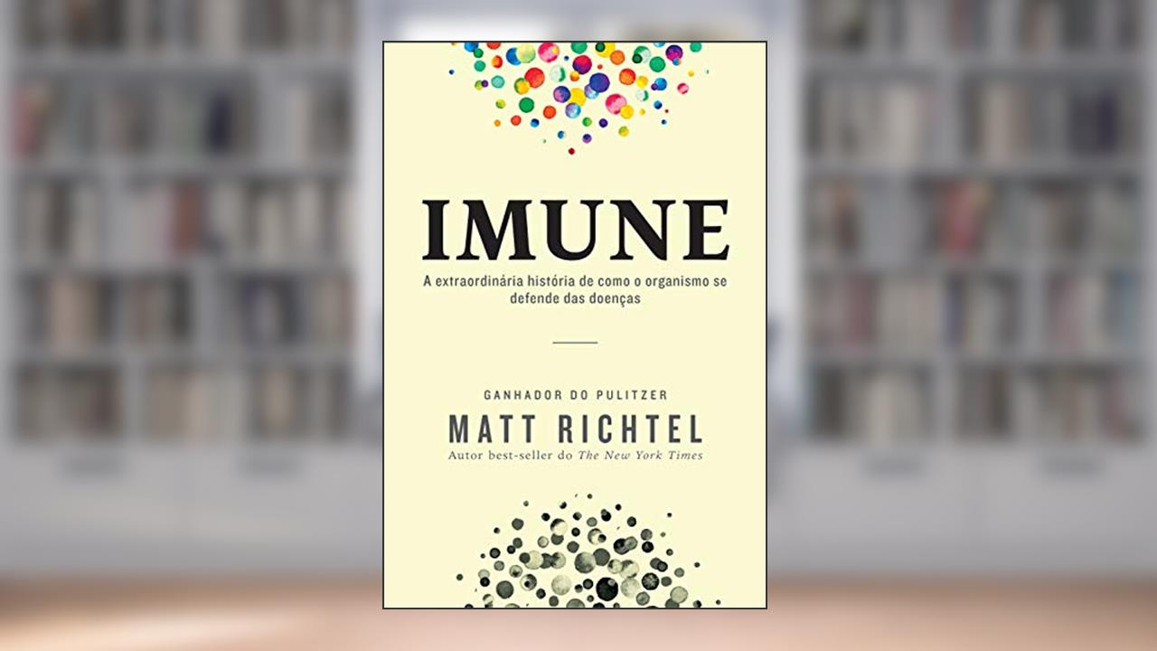 Capa de Imune: A extraordinária história de como o organismo se defende das doenças, do autor Matt Richtel