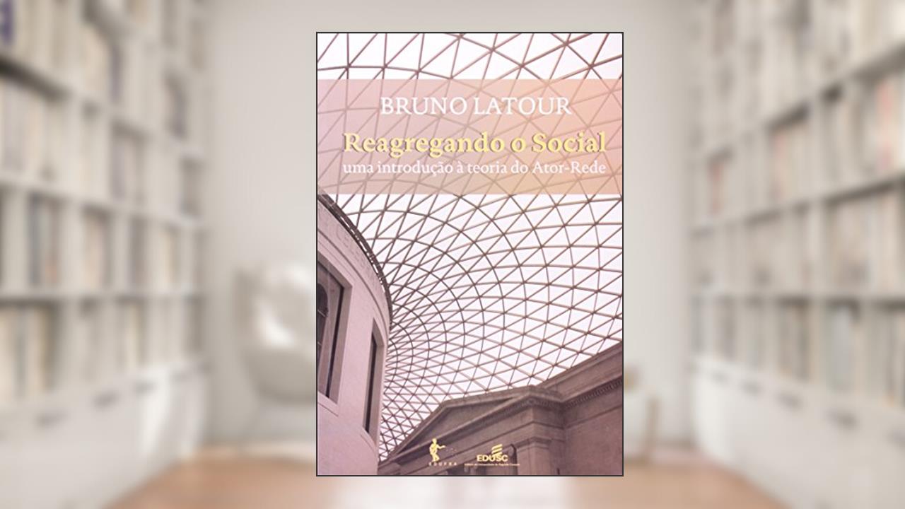 Capa de Reagregando o Social. Uma Introdução à Teoria do Ator-Rede, do autor Bruno Latour