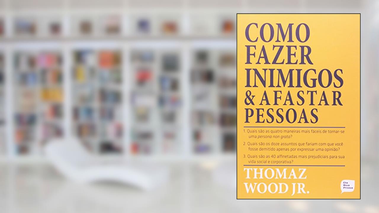 Capa de Como Fazer Inimigos e Afastar Pessoas, do autor Thomaz Wood Junior