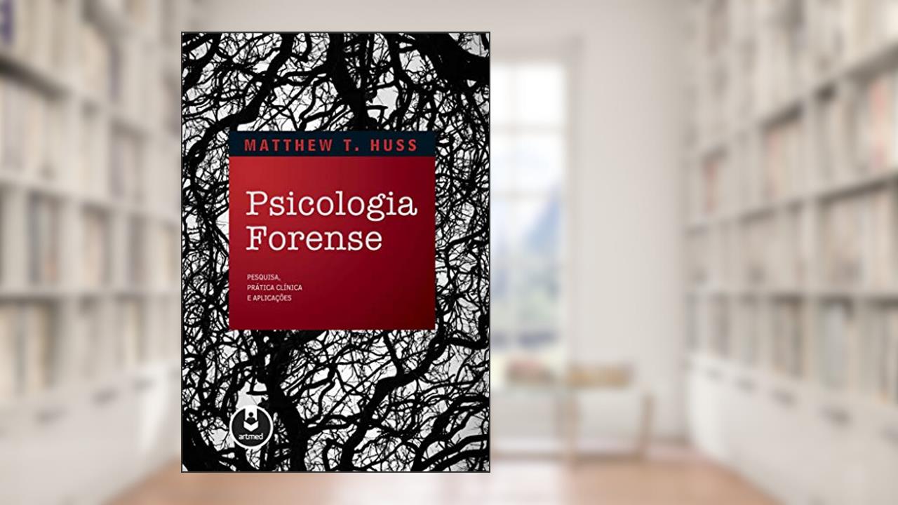 Psicologia Forense: Pesquisa, Prática Clínica e Aplicações, do autor Matthew T. Huss